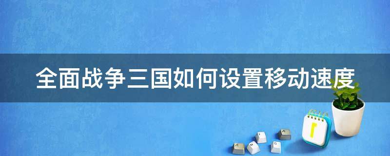 全面战争三国如何设置移动速度 全面战争三国怎么加速移动