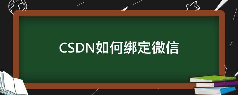 CSDN如何绑定微信（咋绑定微信）