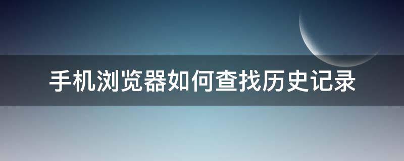 手机浏览器如何查找历史记录 手机浏览器怎样查看历史记录