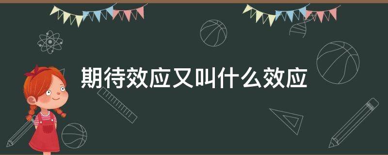 期待效应又叫什么效应 期望效应又叫什么效应呢