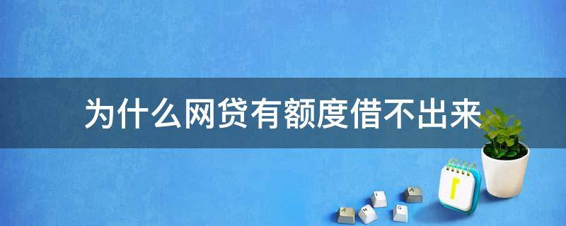 为什么网贷有额度借不出来 网贷有额度借不出来多久就好了