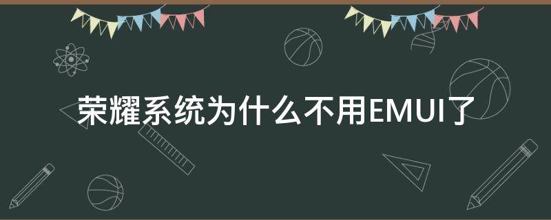 荣耀系统为什么不用EMUI了 荣耀手机不是EMUI系统吗