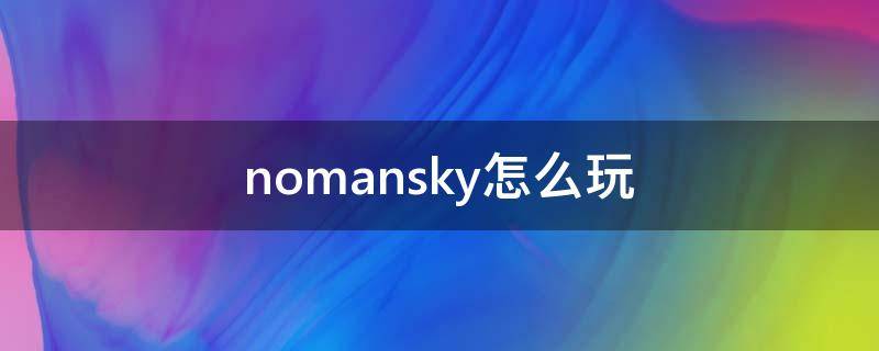 nomansky怎么玩（nomansky怎么玩进不去）