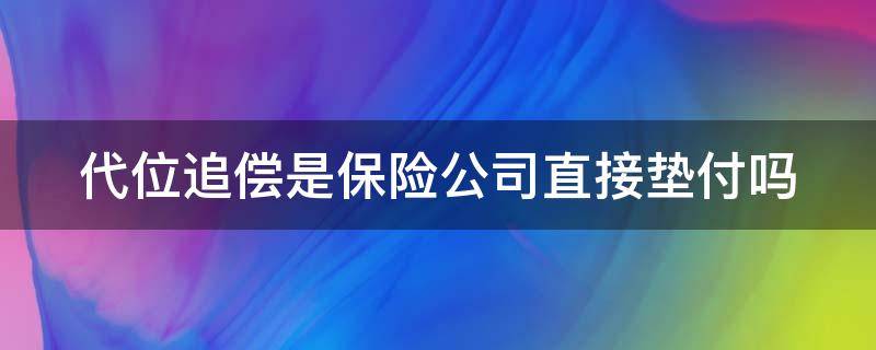 代位追偿是保险公司直接垫付吗（代位追偿后对方一直拖着不给保险公司钱）