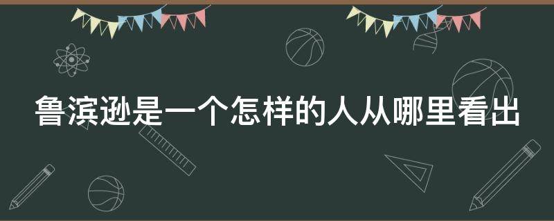 鲁滨逊是一个怎样的人从哪里看出 鲁滨逊是一个怎样的人从哪里看出来