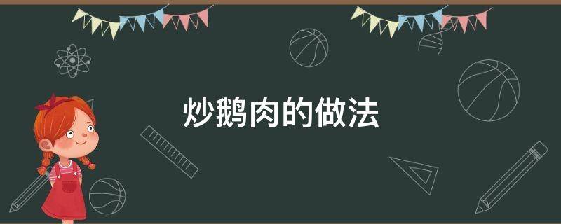 炒鹅肉的做法 炒鹅肉的做法英语