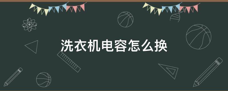 洗衣机电容怎么换 洗衣机电容怎么换图解