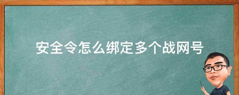 安全令怎么绑定多个战网号（战网安全令牌可以绑定几个号）