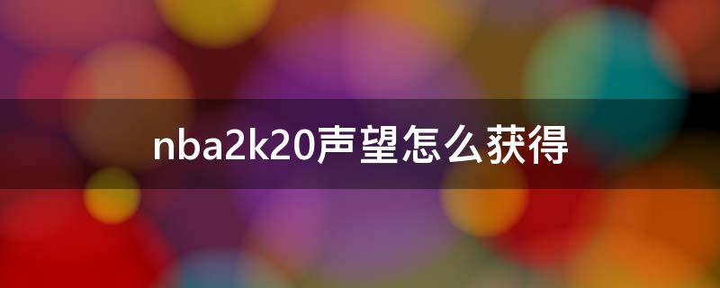 nba2k20声望怎么获得 nba2k21如何获得声望