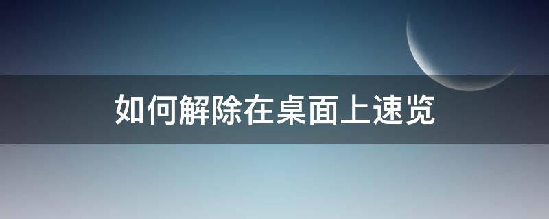 如何解除在桌面上速览（如何解除在桌面上速览opporeno2）