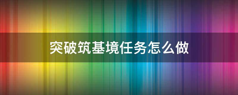 突破筑基境任务怎么做 突破筑基境怎么完成