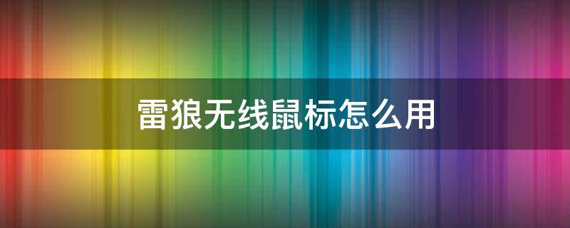 雷狼无线鼠标怎么用 雷狼鼠标怎么打开