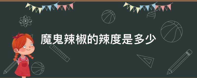 魔鬼辣椒的辣度是多少 魔鬼辣椒有多辣?