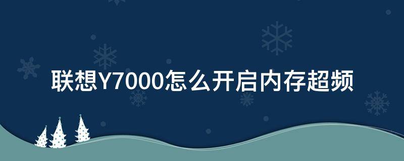 联想Y7000怎么开启内存超频（联想r7000p内存超频）