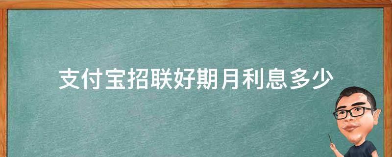 支付宝招联好期月利息多少（支付宝里的招联金融利息高吗）