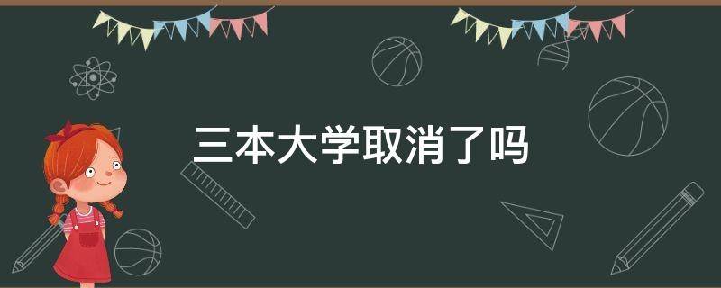 三本大学取消了吗 取消了三本大学,那原来的三本怎么办