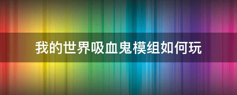 我的世界吸血鬼模组如何玩（我的世界吸血鬼模组玩法攻略）