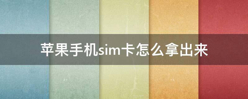 苹果手机sim卡怎么拿出来（苹果手机sim卡怎么拿出来 没有取卡针）