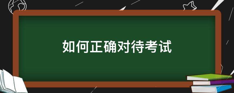 如何正确对待考试 小学生如何正确对待考试