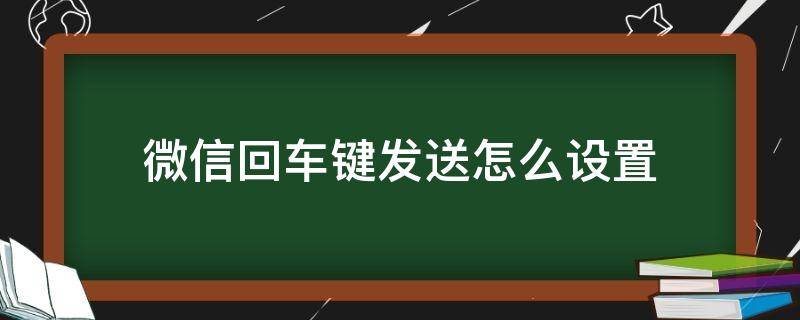 微信回车键发送怎么设置（苹果13微信回车键发送怎么设置）