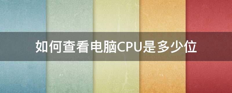 如何查看电脑CPU是多少位 如何查看电脑cpu是多少位的系统