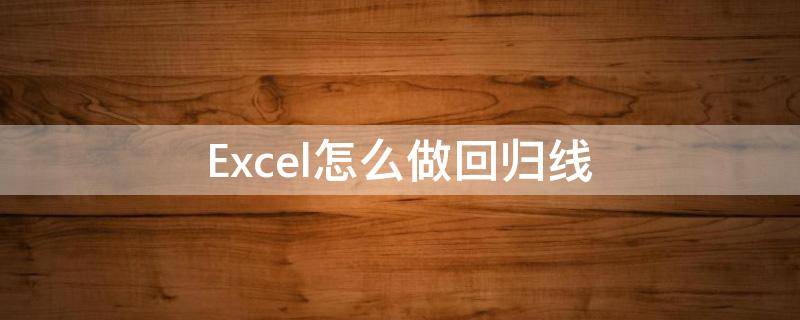 Excel怎么做回归线 excel如何做回归线