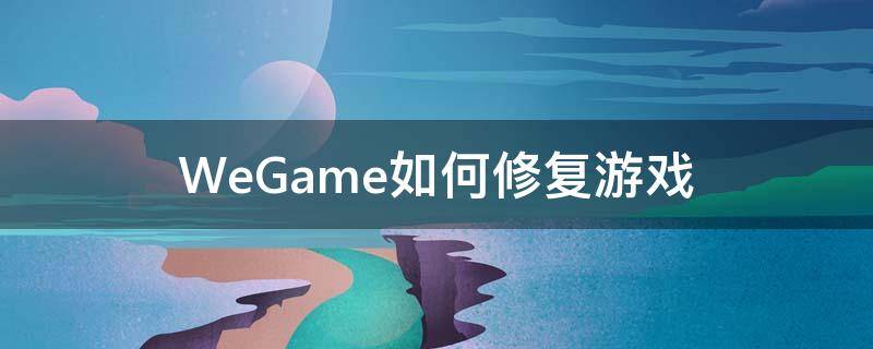 WeGame如何修复游戏 wegame怎样修复游戏