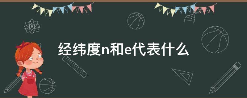 经纬度n和e代表什么 纬度的单位是E还是N