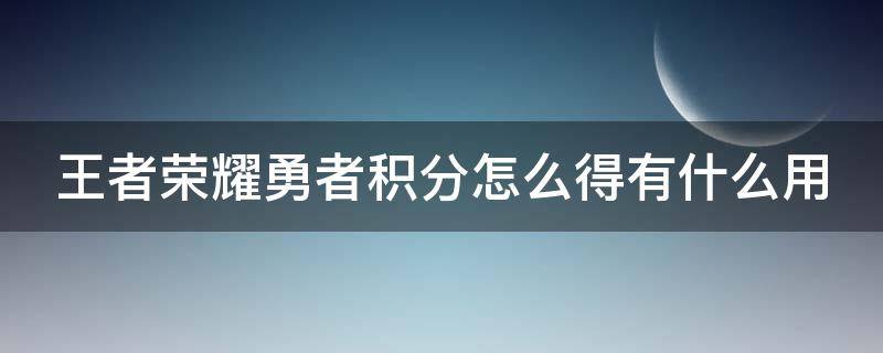 王者荣耀勇者积分怎么得有什么用