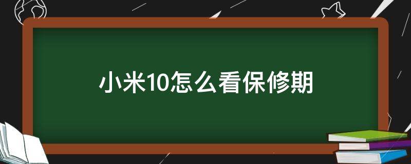 小米10怎么看保修期 小米10怎么看保修期还有多久