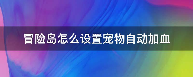 冒险岛怎么设置宠物自动加血（冒险岛宠物自动服用血量怎么设置）