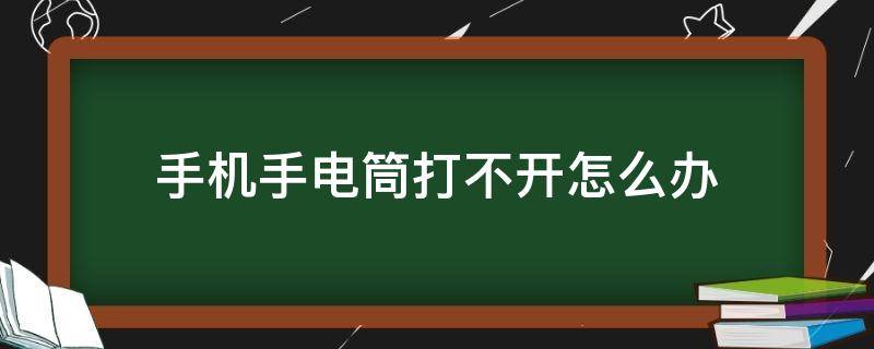 手机手电筒打不开怎么办（苹果手机手电筒打不开怎么办）