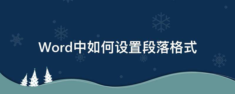 Word中如何设置段落格式 word段落格式设置方法