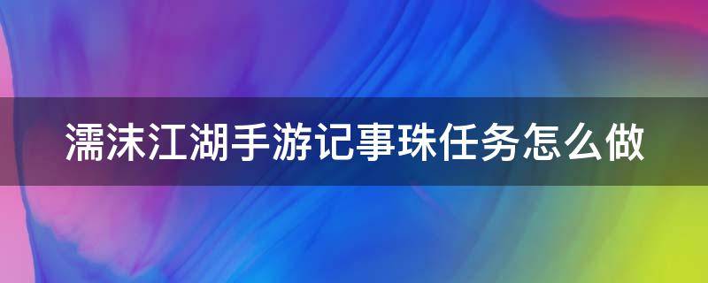 濡沫江湖手游记事珠任务怎么做 濡沫江湖记事宝珠