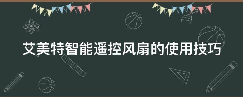 艾美特智能遥控风扇的使用技巧（艾美特风扇遥控器怎么使用）