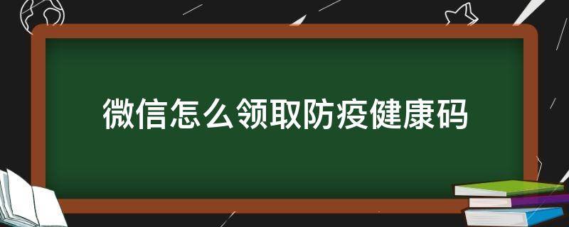 微信怎么领取防疫健康码（微信怎样领取防疫健康码）