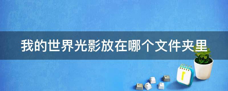 我的世界光影放在哪个文件夹里（我的世界光影放在哪个文件夹里基岩版）