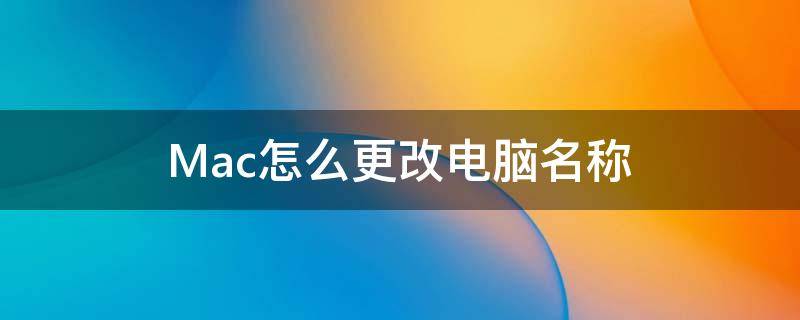 Mac怎么更改电脑名称 mac如何更改电脑名称