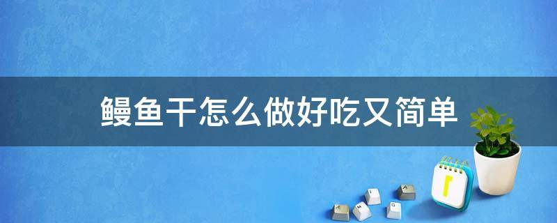 鳗鱼干怎么做好吃又简单 鳗鱼干正宗的做法窍门