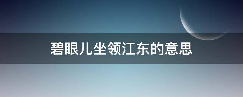 碧眼儿坐领江东的意思（碧眼儿坐领江东打一生肖）