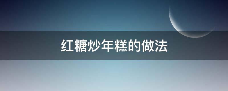 红糖炒年糕的做法（红糖炒年糕的做法和配方窍门）