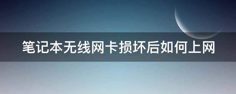 笔记本无线网卡损坏后如何上网 笔记本无线网卡损坏后如何上网设置