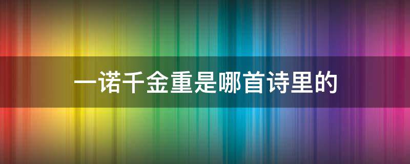 一诺千金重是哪首诗里的 形容一诺千金的诗