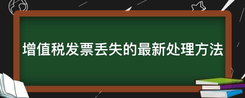 增值税发票丢失的最新处理方法 增值税发票丢失了怎么办?最新处理流程来了!