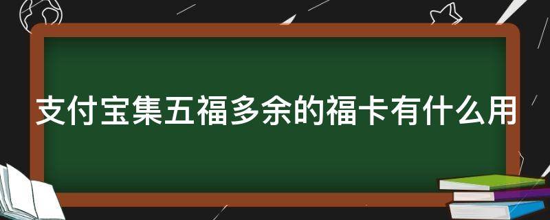 支付宝集五福多余的福卡有什么用（支付宝集五福额外6张福卡）