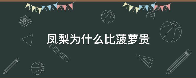 凤梨为什么比菠萝贵 凤梨为啥比菠萝贵