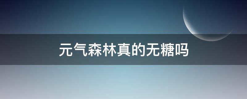 元气森林真的无糖吗（元气森林气泡水真的无糖吗）