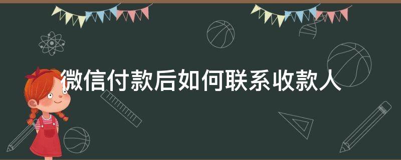 微信付款后如何联系收款人 微信收款之后如何联系付款人