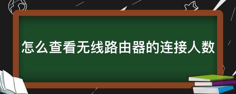 怎么查看无线路由器的连接人数（怎么查看无线路由器的连接人数和网速）