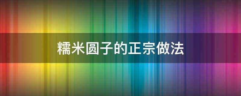 糯米圆子的正宗做法 腊肉糯米圆子的正宗做法